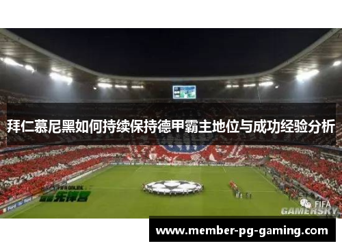 拜仁慕尼黑如何持续保持德甲霸主地位与成功经验分析