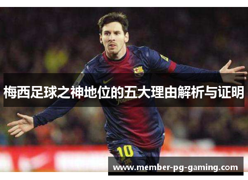 梅西足球之神地位的五大理由解析与证明