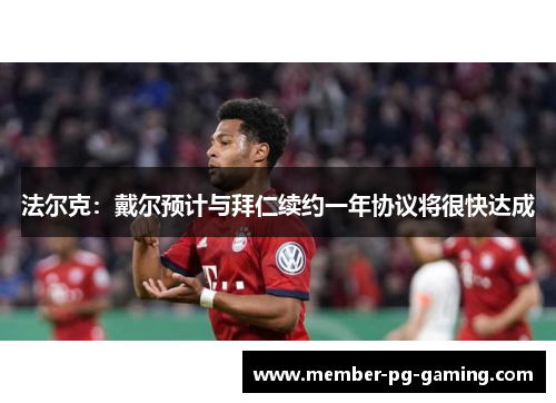 法尔克：戴尔预计与拜仁续约一年协议将很快达成