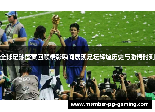 全球足球盛宴回顾精彩瞬间展现足坛辉煌历史与激情时刻