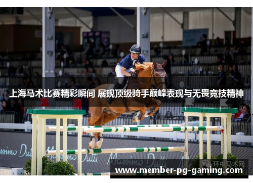 上海马术比赛精彩瞬间 展现顶级骑手巅峰表现与无畏竞技精神