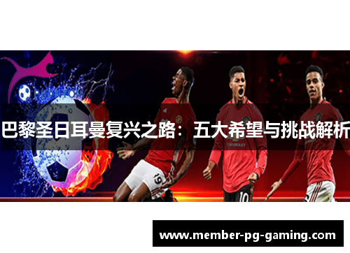 巴黎圣日耳曼复兴之路：五大希望与挑战解析