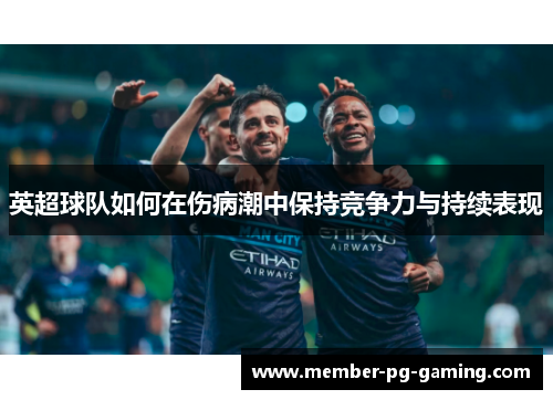 英超球队如何在伤病潮中保持竞争力与持续表现