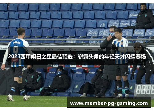 2023西甲明日之星最佳预选：崭露头角的年轻天才闪耀赛场