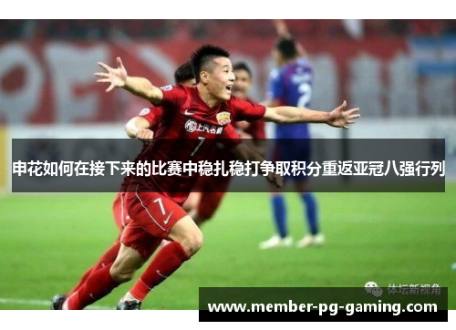 申花如何在接下来的比赛中稳扎稳打争取积分重返亚冠八强行列
