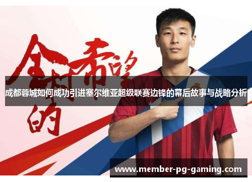 成都蓉城如何成功引进塞尔维亚超级联赛边锋的幕后故事与战略分析