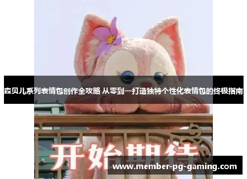 森贝儿系列表情包创作全攻略 从零到一打造独特个性化表情包的终极指南