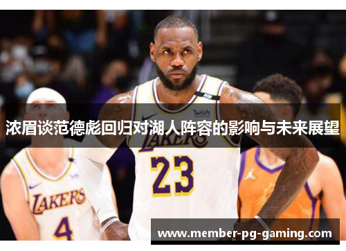 浓眉谈范德彪回归对湖人阵容的影响与未来展望