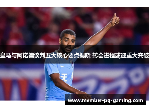 皇马与阿诺德谈判五大核心要点揭晓 转会进程或迎重大突破