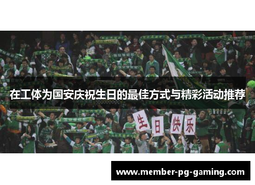 在工体为国安庆祝生日的最佳方式与精彩活动推荐