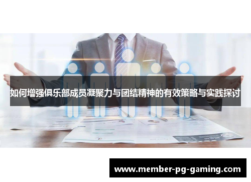 如何增强俱乐部成员凝聚力与团结精神的有效策略与实践探讨