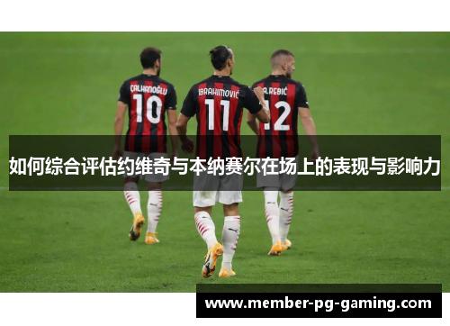 如何综合评估约维奇与本纳赛尔在场上的表现与影响力