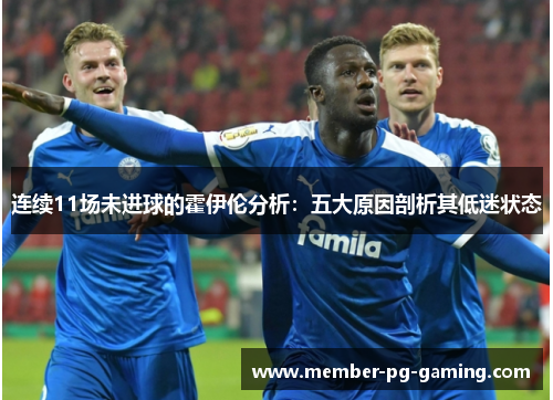 连续11场未进球的霍伊伦分析：五大原因剖析其低迷状态