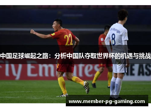 中国足球崛起之路：分析中国队夺取世界杯的机遇与挑战