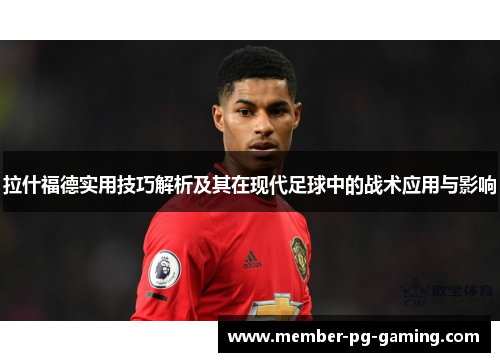 拉什福德实用技巧解析及其在现代足球中的战术应用与影响