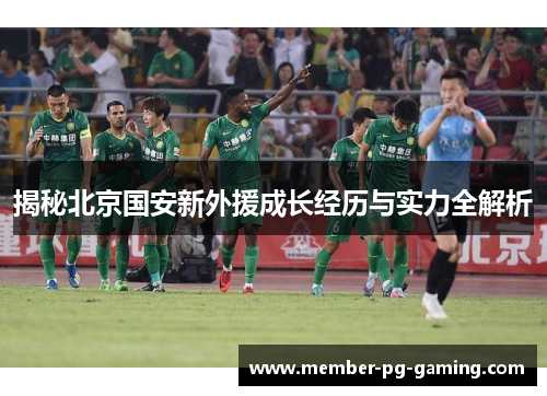 揭秘北京国安新外援成长经历与实力全解析