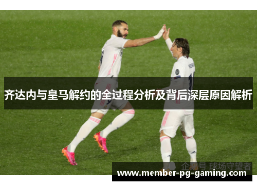 齐达内与皇马解约的全过程分析及背后深层原因解析