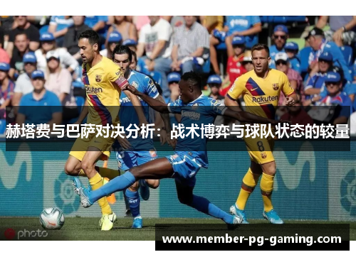 赫塔费与巴萨对决分析：战术博弈与球队状态的较量