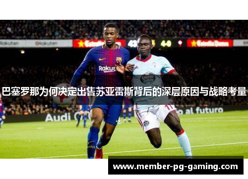 巴塞罗那为何决定出售苏亚雷斯背后的深层原因与战略考量