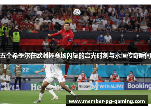 五个希季尔在欧洲杯赛场闪耀的高光时刻与永恒传奇瞬间