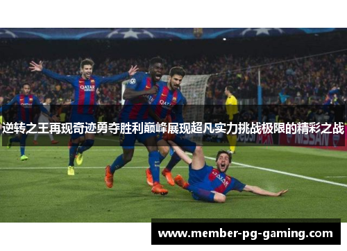 逆转之王再现奇迹勇夺胜利巅峰展现超凡实力挑战极限的精彩之战 逆转之王再现奇迹勇夺胜利巅峰展现超凡实力挑战极限的精彩之战