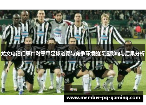 尤文电话门事件对意甲足球道德与竞争环境的深远影响与后果分析