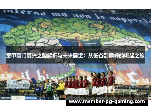 意甲豪门复兴之路解析与未来展望：从低谷到巅峰的崛起之旅