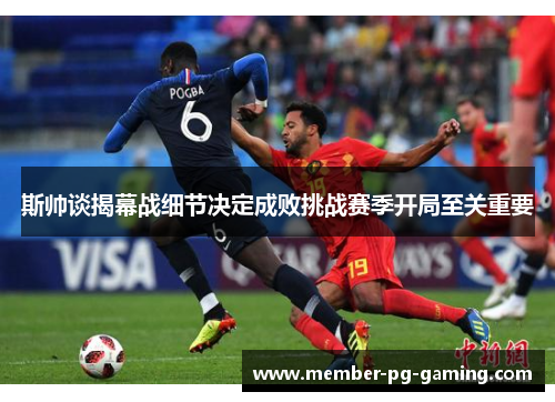 斯帅谈揭幕战细节决定成败挑战赛季开局至关重要