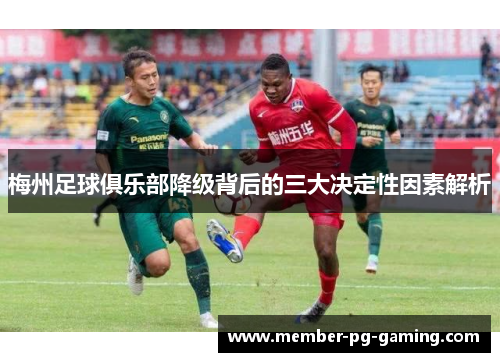 梅州足球俱乐部降级背后的三大决定性因素解析