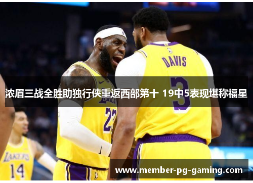 浓眉三战全胜助独行侠重返西部第十 19中5表现堪称福星