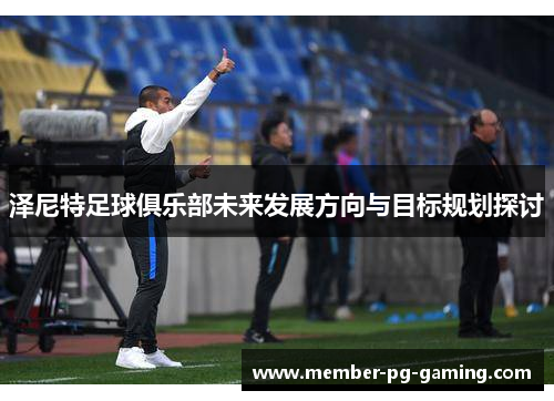 泽尼特足球俱乐部未来发展方向与目标规划探讨