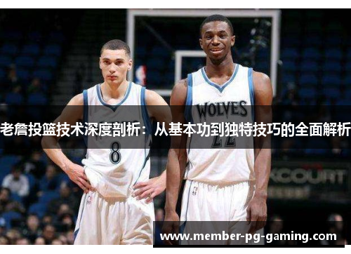 老詹投篮技术深度剖析:从基本功到独特技巧的全面解析 老詹投篮技术深度剖析:从基本功到独特技巧的全面解析