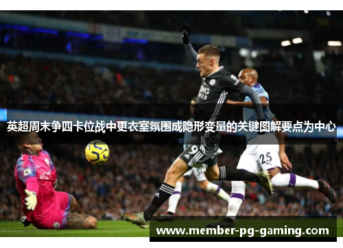 英超周末争四卡位战中更衣室氛围成隐形变量的关键图解要点为中心