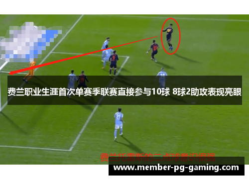费兰职业生涯首次单赛季联赛直接参与10球 8球2助攻表现亮眼