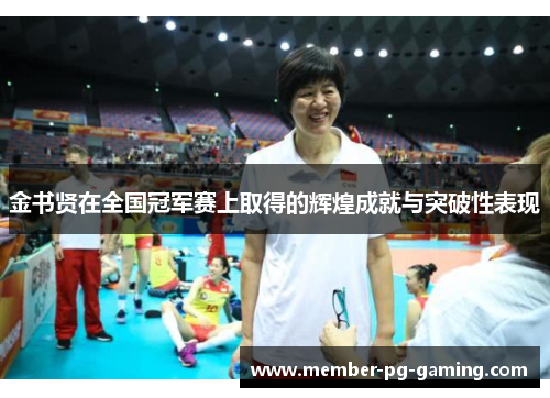 金书贤在全国冠军赛上取得的辉煌成就与突破性表现