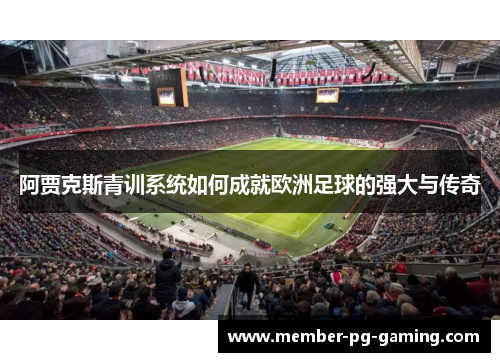 阿贾克斯青训系统如何成就欧洲足球的强大与传奇